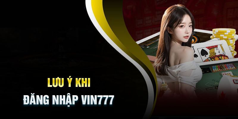 Đăng nhập Vin777 và những điều quan trọng cần lưu ý 